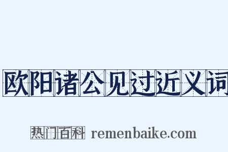 欧阳诸公见过近义词是什么意思的图片